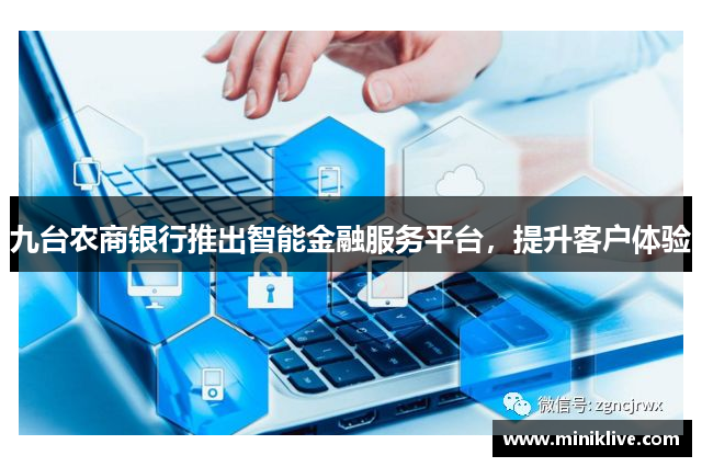 九台农商银行推出智能金融服务平台，提升客户体验