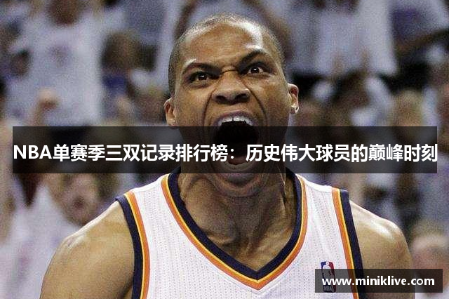 NBA单赛季三双记录排行榜：历史伟大球员的巅峰时刻