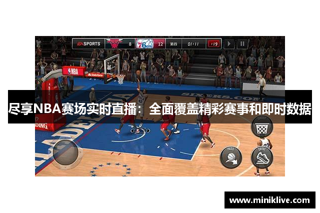 尽享NBA赛场实时直播：全面覆盖精彩赛事和即时数据
