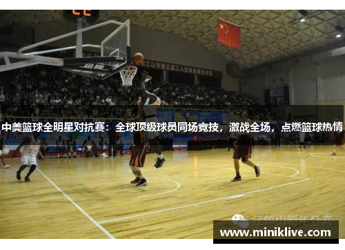 中美篮球全明星对抗赛：全球顶级球员同场竞技，激战全场，点燃篮球热情